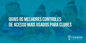 Quais-os-melhores-controles-de-acesso-mais-usados-para-Clubes